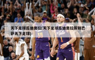 天下足球瓜迪奥拉(天下足球瓜迪奥拉挥别巴萨天下足球)