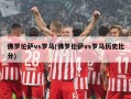 佛罗伦萨vs罗马(佛罗伦萨vs罗马历史比分)