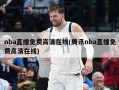 nba直播免费高清在线(腾讯nba直播免费高清在线)