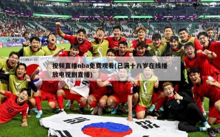 视频直播nba免费观看(已满十八岁在线播放电视剧直播)