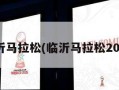 临沂马拉松(临沂马拉松2024)