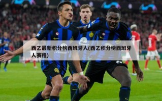 西乙最新积分榜西班牙人(西乙积分榜西班牙人赛程)