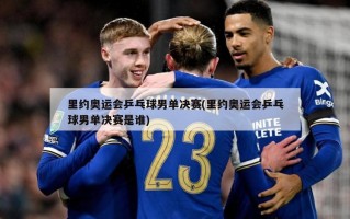 里约奥运会乒乓球男单决赛(里约奥运会乒乓球男单决赛是谁)