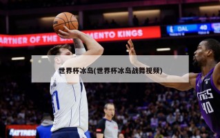 世界杯冰岛(世界杯冰岛战舞视频)