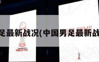 中国男足最新战况(中国男足最新战况如何)