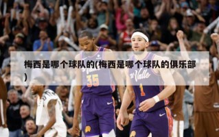 梅西是哪个球队的(梅西是哪个球队的俱乐部)