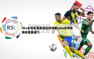nba全明星赛直播***(nba全明星赛央视直播?)