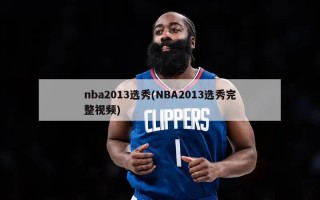 nba2013选秀(NBA2013选秀完整视频)