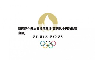 篮网队今天比赛视频直播(篮网队今天的比赛直播)