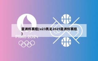 亚洲杯赛程(u23男足2025亚洲杯赛程)