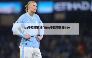 nba季后赛直播(NBA季后赛直播360)