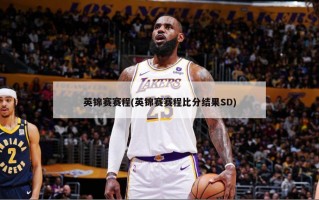 英锦赛赛程(英锦赛赛程比分结果SD)