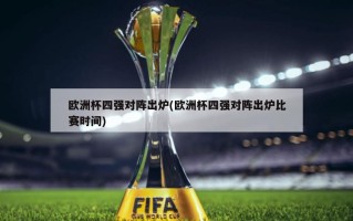 欧洲杯四强对阵出炉(欧洲杯四强对阵出炉比赛时间)