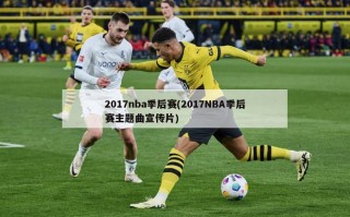 2017nba季后赛(2017NBA季后赛主题曲宣传片)