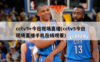 cctv5+今日现场直播(cctv5今日现场直播手机在线观看)