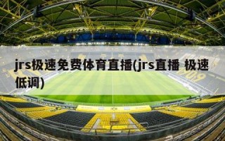 jrs极速免费体育直播(jrs直播 极速低调)