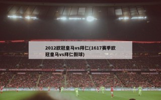 2012欧冠皇马vs拜仁(1617赛季欧冠皇马vs拜仁假球)