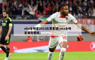nba全明星2022比赛直播(nba全明星赛完整版)