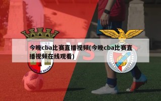 今晚cba比赛直播视频(今晚cba比赛直播视频在线观看)