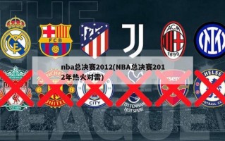 nba总决赛2012(NBA总决赛2012年热火对雷)