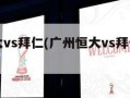 广州恒大vs拜仁(广州恒大vs拜仁慕尼黑首发)