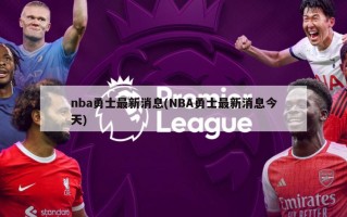 nba勇士最新消息(NBA勇士最新消息今天)