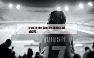 jrs直播nba直播(jrs直播nba直播回放)