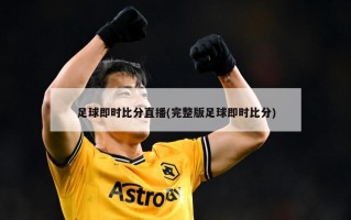 足球即时比分直播(完整版足球即时比分)