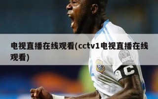 电视直播在线观看(cctv1电视直播在线观看)