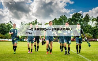 nba总决赛颁奖(nba总决赛颁奖典礼2024)