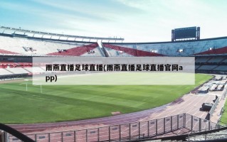 雨燕直播足球直播(雨燕直播足球直播官网app)