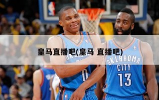 皇马直播吧(皇马 直播吧)