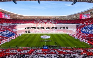 2006世界杯冠军(2006世界杯冠军是哪国)