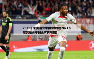 2021东京奥运会中国金牌榜(2021东京奥运会中国金牌榜明细)