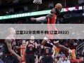 辽篮22分出师不利(辽篮2022)