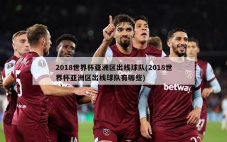 2018世界杯亚洲区出线球队(2018世界杯亚洲区出线球队有哪些)