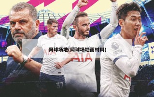 网球场地(网球场地面材料)
