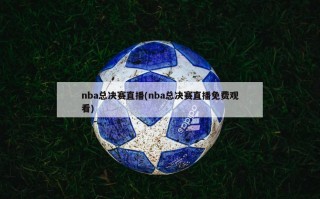 nba总决赛直播(nba总决赛直播免费观看)