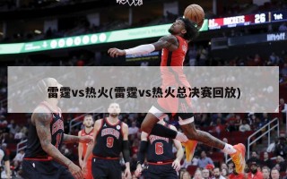 雷霆vs热火(雷霆vs热火总决赛回放)