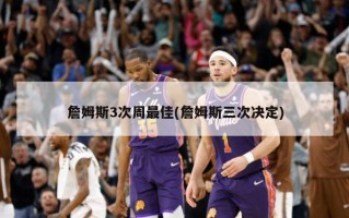 詹姆斯3次周最佳(詹姆斯三次决定)