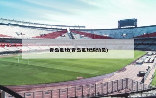青岛足球(青岛足球运动员)