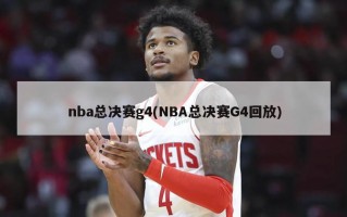 nba总决赛g4(NBA总决赛G4回放)