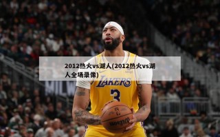 2012热火vs湖人(2012热火vs湖人全场录像)