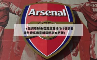jrs低调看球免费***直播(jrS低调看球免费***直播最新版本更新)