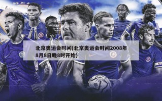 北京奥运会时间(北京奥运会时间2008年8月8日晚8时开始)
