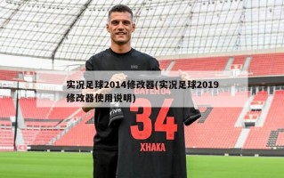 实况足球2014修改器(实况足球2019修改器使用说明)