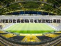 羽毛球混双比赛视频(羽毛球混双比赛视频赵芸蕾)