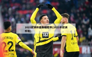 2021欧洲杯最新赔冠率(2021年欧洲杯赔)