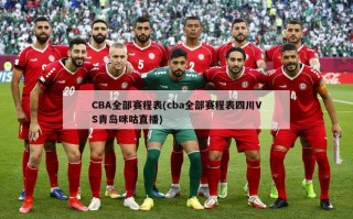CBA全部赛程表(cba全部赛程表四川VS青岛咪咕直播)