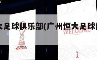 广州恒大足球俱乐部(广州恒大足球俱乐部球员名单)